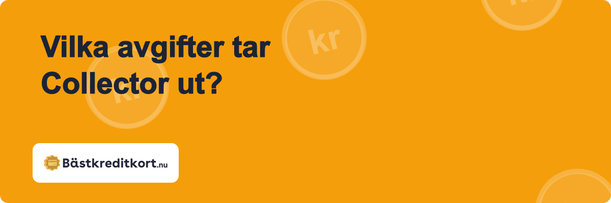 Vilka avgifter tar Collector ut?
